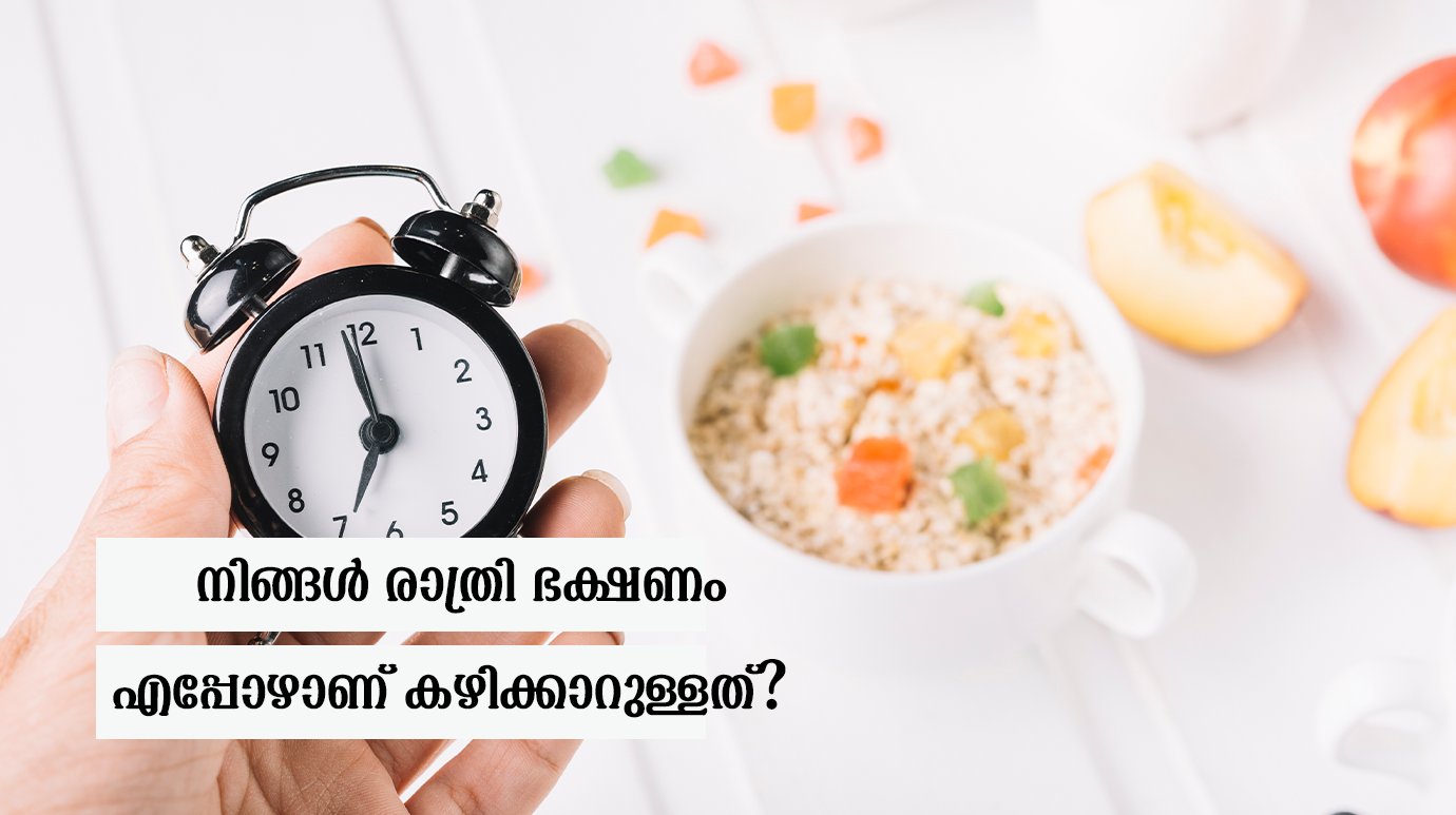 What time do you usually eat dinner? നിങ്ങൾ രാത്രി ഭക്ഷണം എപ്പോഴാണ് കഴിക്കാറുള്ളത്?