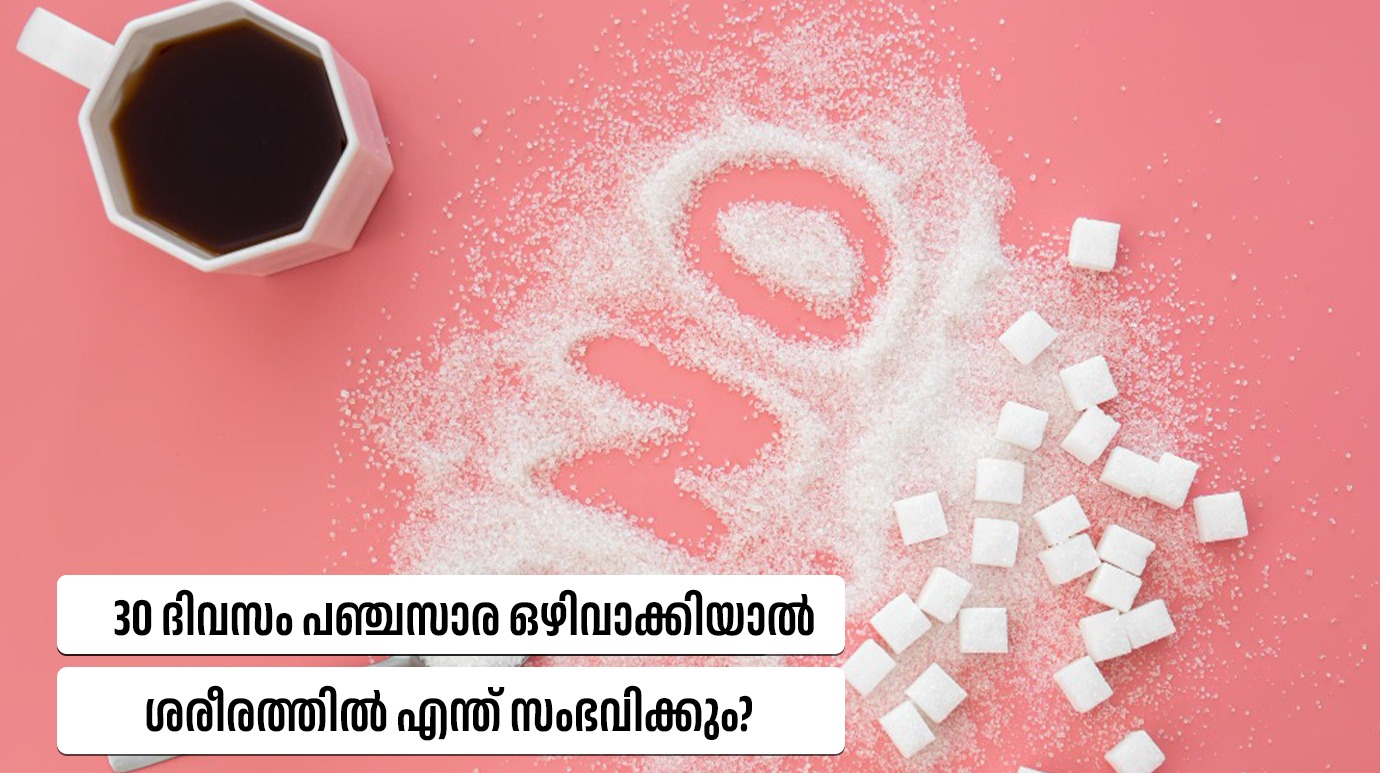 30 ദിവസം പഞ്ചസാര ഒഴിവാക്കിയാൽ ശരീരത്തിൽ എന്ത് സംഭവിക്കും?(30 ദിവസം പഞ്ചസാര ഒഴിവാക്കിയാൽ ശരീരത്തിൽ എന്ത് സംഭവിക്കും?)